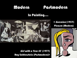 Modern                  Postmodern
           In Painting…
                                  < Guernica (1937)
                                  Picasso (Modern)




    Girl with a Tear III (1977)
Roy Lichtenstein (Postmodern)>
 