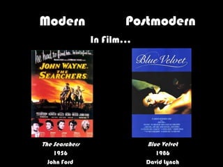Modern                Postmodern
                In Film…




The Searchers              Blue Velvet
    1956                      1986
  John Ford                David Lynch
 