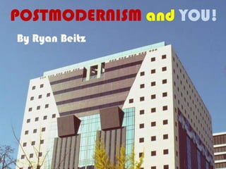 POSTMODERNISM and YOU!
By Ryan Beitz
 