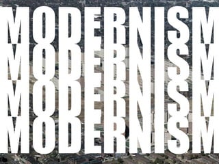 MODERNISM
MODERNISM
MODERNISM
MODERNISM
 