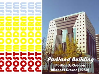 POSTMODERNISM
POSTMODERNISM
POSTMODERNISM
POSTMODERNISM
POSTMODERNISM
POSTMODERNISM

  Portland, Oregon
Michael Graves (1982)
                        Portland Building
 