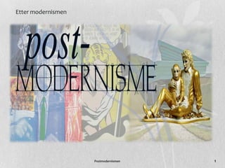 Etter modernismen




                    Postmodernismen   1
 