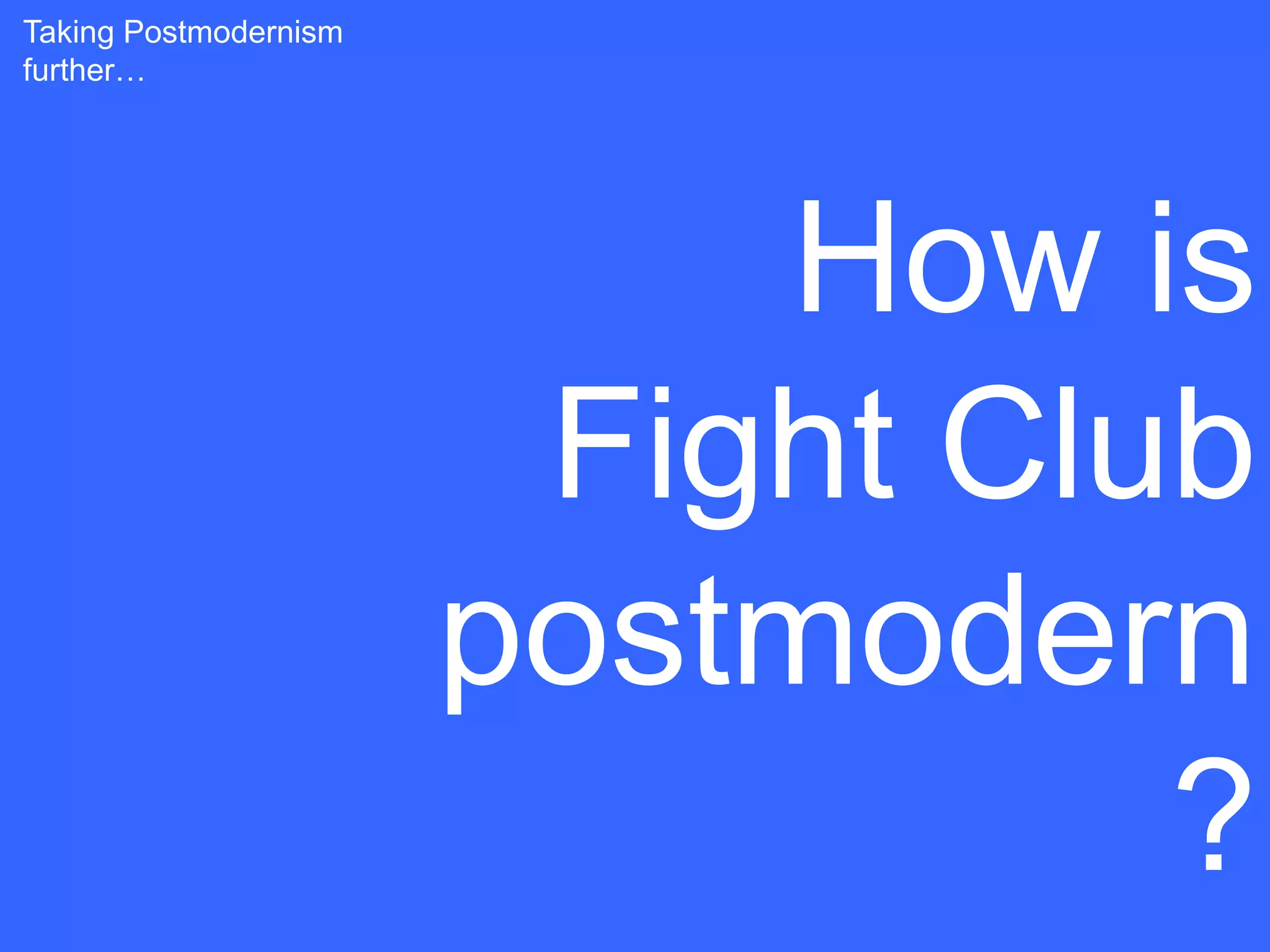 Taking Postmodernism
further…




                           How is
                        Fight Club
                       postmodern
                                 ?
 