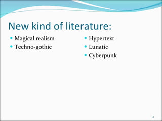 New kind of literature: Magical realism Techno-gothic Hypertext Lunatic Cyberpunk 