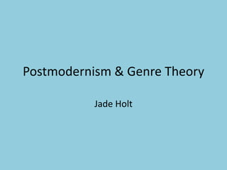 Postmodernism & Genre Theory
Jade Holt
 