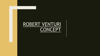 ROBERT VENTURI
CONCEPT
 