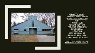 •PROJECT NAME:
VANNA VENTURI HOUSE
•CONSTRUCTION YEAR:
1964
•ARCHITECT:
ROBERT VENTURI
•PROJECT CATEGORY:
RESIDENTIAL
•LOCATION:
8330 MILLMAN ST,
PHILADELPHIA, USA
VANNA VENTURI HOUSE
VANNA VENTURI HOUSE
 
