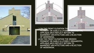  ON THE FRONT ELEVATION THE BROKEN
PEDIMENT OR GABLE & A PURELY ORNAMENTAL
APPLIQUE ARCH REFLECT RETURN TO
MANNERIST ARCHITECTURE AND A REJECTION
OF MODERNISM.
 ON THE FRONT ELEVATION THE BROKEN
PEDIMENT OR GABLE & A PURELY ORNAMENTAL
APPLIQUE ARCH REFLECT RETURN TO
MANNERIST ARCHITECTURE AND A REJECTION
OF MODERNISM.
 