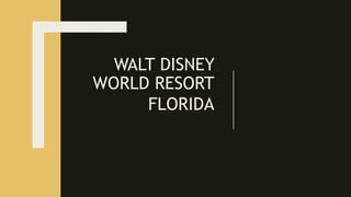 WALT DISNEY
WORLD RESORT
FLORIDA
 