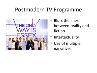 Postmodern TV Programme
            • Blurs the lines
              between reality and
              fiction
            • Intertextuality
            • Use of multiple
              narratives
 