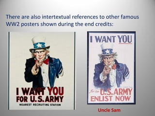 There are also intertextual references to other famous
WW2 posters shown during the end credits:




                                     Uncle Sam
 