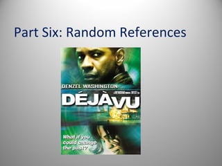 Part Six: Random References
 