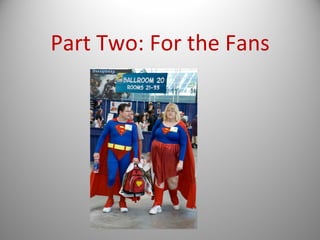 Part Two: For the Fans
 