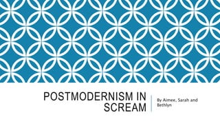 POSTMODERNISM IN
SCREAM
By Aimee, Sarah and
Bethlyn
 