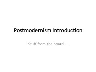 Postmodernism Introduction

     Stuff from the board….
 