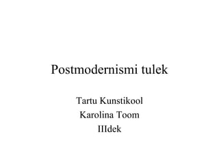 Postmodernismi tulek Tartu Kunstikool Karolina Toom IIIdek 