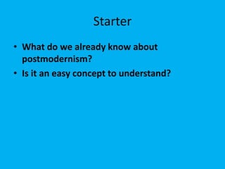 Starter
• What do we already know about
postmodernism?
• Is it an easy concept to understand?
 