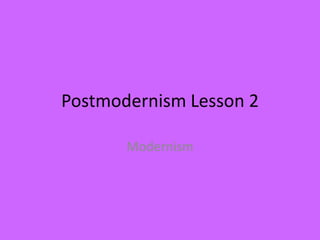 Postmodernism Lesson 2

       Modernism
 
