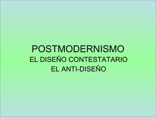 POSTMODERNISMO EL DISEÑO CONTESTATARIO EL ANTI-DISEÑO 