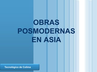 OBRAS
                       POSMODERNAS
                          EN ASIA


  LOGO
  Tecnológico de Colima
www.themegallery.com
 