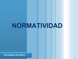 NORMATIVIDAD



  LOGO
  Tecnológico de Colima
www.themegallery.com
 