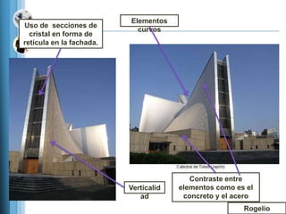 Elementos
Uso de secciones de
                            curvos
  cristal en forma de
retícula en la fachada.




                                          Contraste entre
                          Verticalid   elementos como es el
                             ad         concreto y el acero
                                                        Rogelio
 
