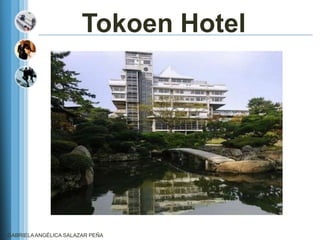 Tokoen Hotel




GABRIELA ANGÉLICA SALAZAR PEÑA
 