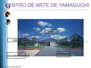 CENTRO DE ARTE DE YAMAGUCHI




                               RITMO


                EJES




                                       JERARQUIA
       COLORES SOBRIOS



Iris Tonantzin salas machuca
 