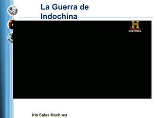 La Guerra de
    Indochina




Iris Salas Machuca
 