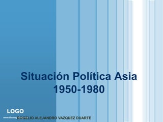 Situación Política Asia
                   1950-1980
  LOGO
           ROGELIO ALEJANDRO VAZQUEZ DUARTE
www.themegallery.com
 