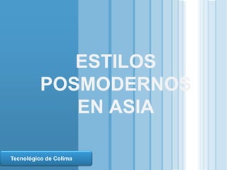 ESTILOS
                       POSMODERNOS
                          EN ASIA

  LOGO
  Tecnológico de Colima
www.themegallery.com
 