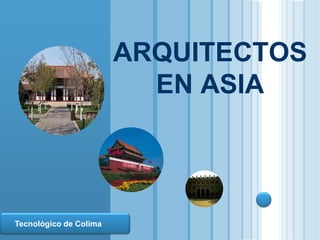 ARQUITECTOS
                            EN ASIA



  LOGO
  Tecnológico de Colima
www.themegallery.com
 