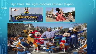 Sign three: the signs conceals absence (hyper-
real)
 