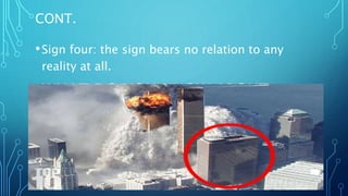 CONT.
•Sign four: the sign bears no relation to any
reality at all.
•WHAT DO YOU KNOW ABOUT
9/11?
 