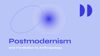 Postmodernism
and it’s relation to Anthropology.
 