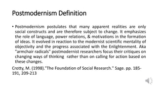 Postmodernism Definition
• Postmodernism postulates that many apparent realities are only
social constructs and are theref...