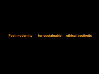 for sustainable Post modernity ethical aesthetic 