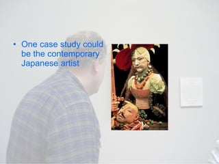 One case study could be the contemporary Japanese artist 