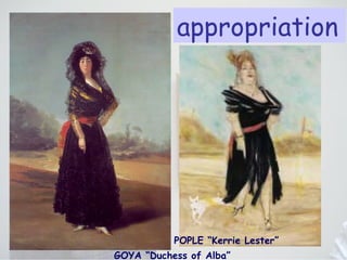 Archibald Prize 2005 Rodney Pople  pays homage to Goya’s portrayal of the Duchess of Alba (1797) by recasting the duchess as the contemporary artist Kerrie Lester.  He has  appropriated  this image from art history for fun and to show the historically fluid quality of meaning –particularly the cryptic element of ‘writing in the sand’ to show Lesters’ involvement with the Archibald Prize. GOYA “Duchess of Alba” POPLE “Kerrie Lester” appropriation 