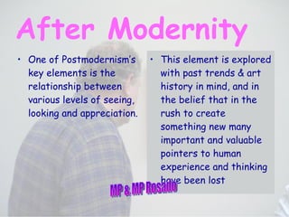 One of Postmodernism’s key elements is the relationship between various levels of seeing, looking and appreciation. This element is explored with past trends & art history in mind, and in the belief that in the rush to create something new many important and valuable pointers to human experience and thinking have been lost After Modernity MP & MP Rosado 