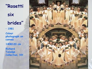 “ Rosetti six brides” 1981 Colour photograph on canvas 1408120 cm Richard Taladge Collection, NY. 