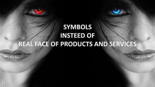 SYMBOLS 
INSTEED OF 
REAL FACE OF PRODUCTS AND SERVICES 
 