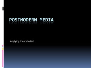POSTMODERN MEDIA



Applying theory to text
 