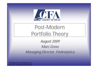 Post-Modern
                                Portfolio Theory
                               August 2009
                               Marc Gross
                       Managing Director, FinAnalytica

Confidential and Proprietary, for
use only by express permission
 