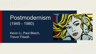 Postmodernism
(1945 - 1980)
Kevin Li, Paul Bleich,
Trevor Filseth
 