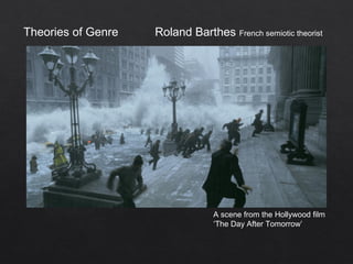 Theories of Genre Roland Barthes French semiotic theorist
A scene from the Hollywood film
‘The Day After Tomorrow’
 