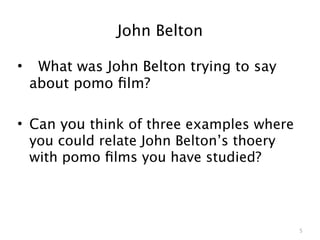 John Belton

•    What was John Belton trying to say
    about pomo ﬁlm?

• Can you think of three examples where
  you could relate John Belton’s thoery
  with pomo ﬁlms you have studied?




                                          5
 