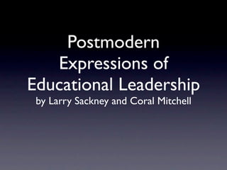Postmodern
   Expressions of
Educational Leadership
 by Larry Sackney and Coral Mitchell
 