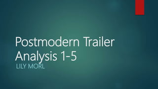 Postmodern Trailer
Analysis 1-5
LILY MORL
 