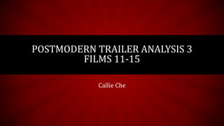 POSTMODERN TRAILER ANALYSIS 3
FILMS 11-15
Callie Che
 